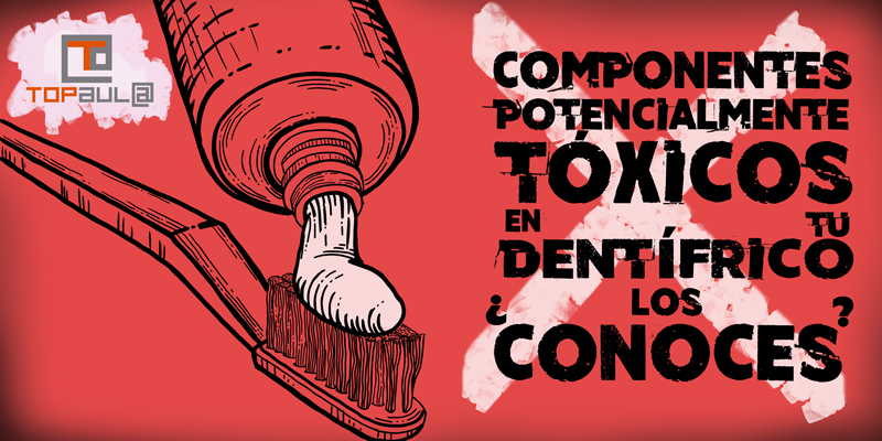Componentes potencialmente tóxicos en tu dentífrico. ¿Los conoces? - www.topaulasalud.com